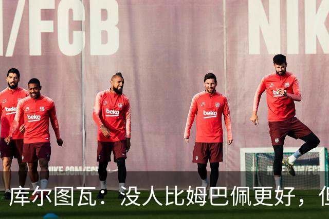 库尔图瓦：没人比姆巴佩更好，但金球奖投票标准说不清
