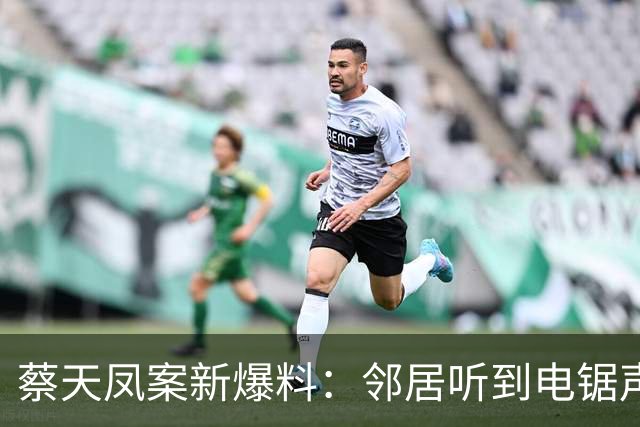 蔡天凤案新爆料：邻居听到电锯声，但无人求救，闻到香味有俩疑点